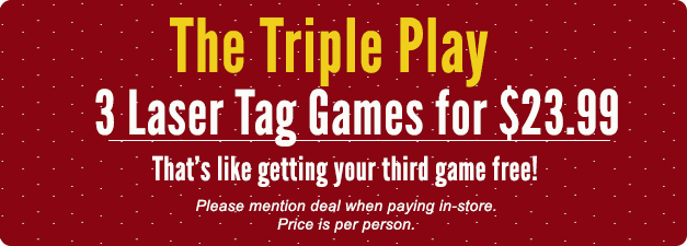Triple Play - 3 Laser Tag - $23.99 (that's like your 3rd game free!)