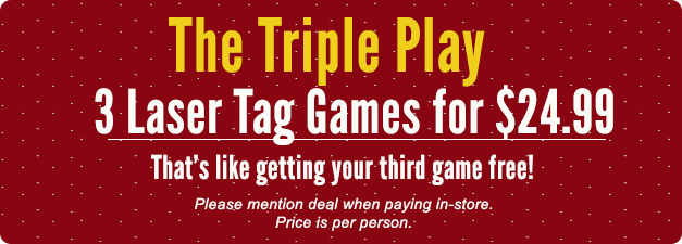 Triple Play - 3 Laser Tag Games for $24.99. That's like getting your third game free!