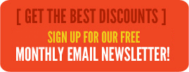 Get the best discounts. Sign up for our monthly email newsletter.